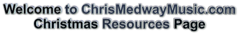 Welcome to ChrisMedwayMusic.com  Christmas Resources Page